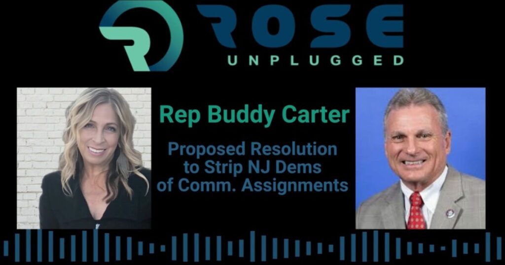 Rose Unplugged: GOP Rep. Buddy Carter Introduces Resolution to Strip New Jersey Democrats of Committee Assignments (AUDIO)