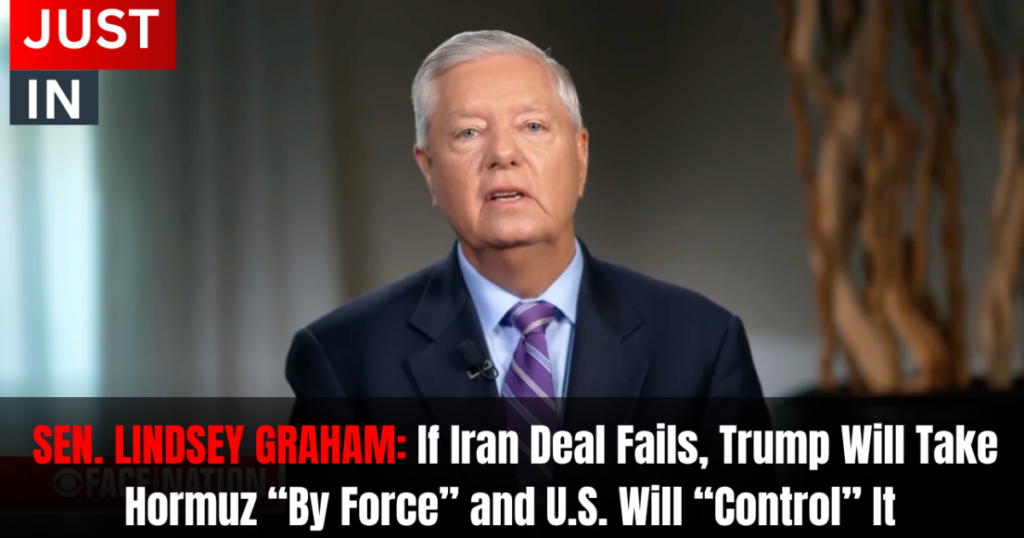 Lindsey Graham Says If Iran Deal Fails, Trump Will Take Strait of Hormuz “By Force” and U.S. Will “Control” It (VIDEO)